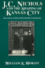 J. C. Nichols and the Shaping of Kansas City: Innovation in Planned Residential Communities