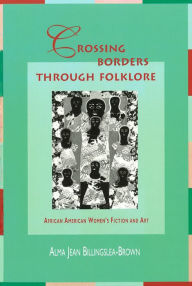 Title: Crossing Borders Through Folklore: African American Women's Fiction and Art / Edition 1, Author: Alma Jean Billingslea-Brown