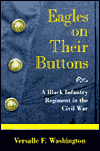 Eagles on Their Buttons: A Black Infantry Regiment in the Civil War
