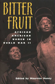 Title: Bitter Fruit: African American Women in World War II, Author: Maureen Honey