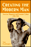 Creating the Modern Man: American Magazines and Consumer Culture, 1900-1950