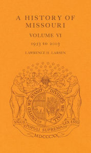 Title: A History of Missouri (V6): Volume VI, 1953 to 2003, Author: Lawrence H. Larsen