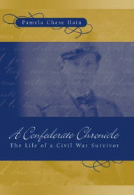 Title: A Confederate Chronicle: The Life of a Civil War Survivor, Author: Pamela Chase Hain