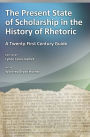 The Present State of Scholarship in the History of Rhetoric: A Twenty-First Century Guide