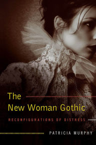 Title: The New Woman Gothic: Reconfigurations of Distress, Author: Patricia Murphy