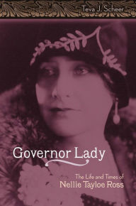 Title: Governor Lady: The Life and Times of Nellie Tayloe Ross, Author: Teva J. Scheer