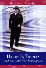 Title: Harry S. Truman and the Cold War Revisionists, Author: Robert H. Ferrell