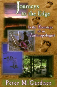 Title: Journeys to the Edge: In the Footsteps of an Anthropologist, Author: Peter M. Gardner