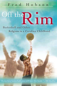 Title: Off the Rim: Basketball and Other Religions in a Carolina Childhood, Author: Fred Hobson