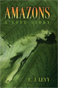 Title: Amazons: A Love Story, Author: Ellen Levy