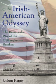 Title: An Irish-American Odyssey: The Remarkable Rise of the O'Shaughnessy Brothers, Author: Colum Kenny