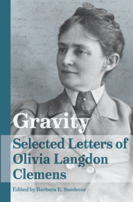 Title: Gravity: Selected Letters of Olivia Langdon Clemens, Author: Barbara E. Snedecor