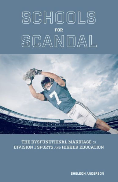 Schools for Scandal: The Dysfunctional Marriage of Division I Sports and Higher Education