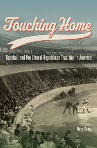 Title: Touching Home: Baseball and the Liberal-Republican Tradition in America, Author: Mary Craig