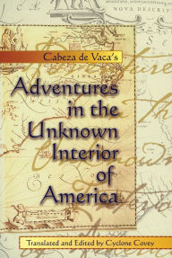 Title: Cabeza de Vaca's Adventures in the Unknown Interior of America / Edition 1, Author: Alvar Nuñez Cabeza De Vaca