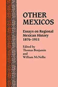 Title: Other Mexicos: Essays on Regional Mexican History, 1876-1911, Author: Thomas Benjamin