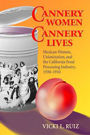 Cannery Women, Cannery Lives: Mexican Women, Unionization, and the California Food Processing Industry, 1930-1950 / Edition 1