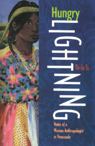 Title: Hungry Lightning: Notes of a Woman Anthropologist in Venezuela / Edition 1, Author: Pei-Lin Yu