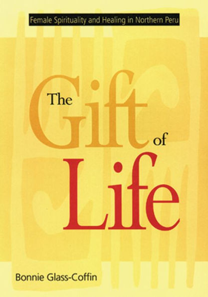 The Gift of Life: Female Spirituality and Healing in Northern Peru / Edition 1