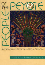 Title: People of the Peyote: Huichol Indian History, Religion, and Survival, Author: Stacy B. Schaefer