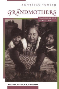 Title: American Indian Grandmothers: Traditions and Transitions / Edition 1, Author: Marjorie M. Schweitzer