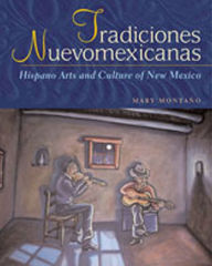 Title: Tradiciones Nuevomexicanas: Hispano Arts and Culture of New Mexico, Author: Mary Montaño