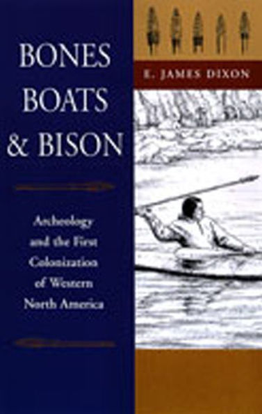 Bones, Boats, and Bison: Archeology and the First Colonization of Western North America / Edition 1