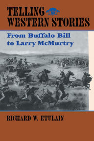 Title: Telling Western Stories: From Buffalo Bill to Larry McMurtry / Edition 1, Author: Richard W. Etulain