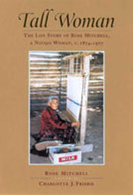 Tall Woman: The Life Story of Rose Mitchell, a Navajo Woman c. 1874-1977 / Edition 1