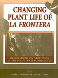 Title: Changing Plant Life of La Frontera: Observations on Vegetation in the U.S./Mexico Borderlands, Author: Grady L. Webster