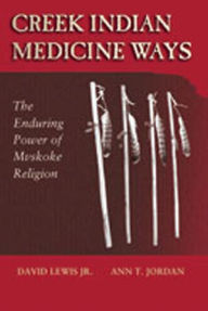 Title: Creek Indian Medicine Ways: The Enduring Power of Mvskoke Religion, Author: David Jr. Lewis