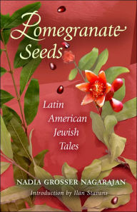 Title: Pomegranate Seeds: Latin American Jewish Tales, Author: Nadia Grosser Nagarajan