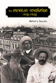 Title: The Mexican Revolution, 1910-1940 / Edition 1, Author: Michael J. Gonzales