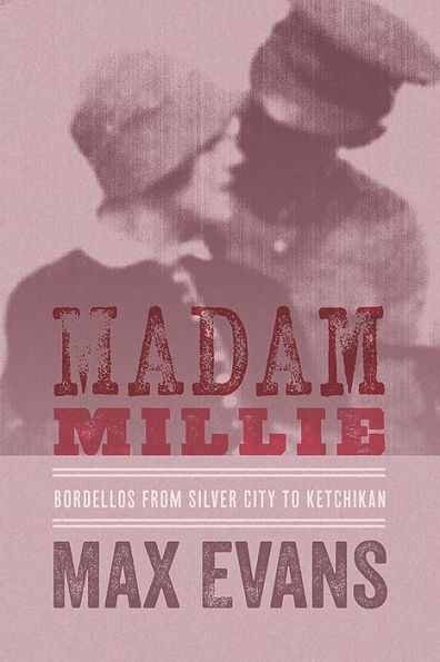 Madam Millie: Bordellos from Silver City to Ketchikan