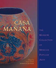 Title: Casa Mañana: The Morrow Collection of Mexican Popular Arts, Author: Susan Danly