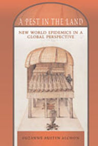 Title: A Pest in the Land: New World Epidemics in a Global Perspective, Author: Suzanne Austin Alchon