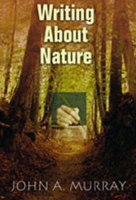 Title: Writing About Nature: A Creative Guide, Author: John A. Murray