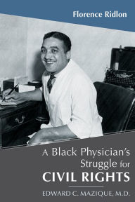 Title: A Black Physician's Struggle for Civil Rights: Edward C. Mazique, M.D., Author: Florence Ridlon