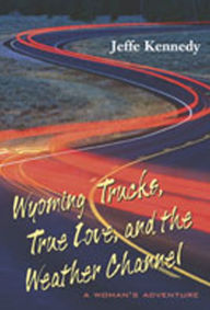 Wyoming Trucks, True Love, and the Weather Channel: A Woman's Adventure