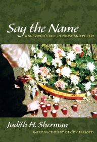 Title: Say the Name: A Survivor's Tale in Prose and Poetry, Author: Judith H. Sherman