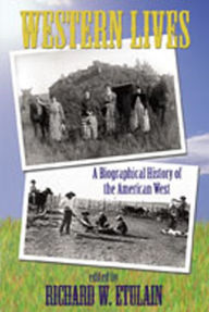 Title: Western Lives: A Biographical History of the American West / Edition 1, Author: Richard W. Etulain