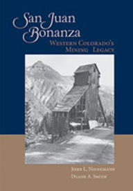 Title: San Juan Bonanza: Western Colorado's Mining Legacy, Author: Duane A. Smith