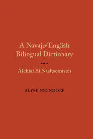 Title: A Navajo/English Bilingual Dictionary: Alchini Bi Naaltsoostsoh, Author: Alyse Neundorf