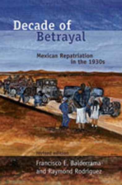 Decade of Betrayal: Mexican Repatriation in the 1930s / Edition 1