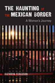 Title: The Haunting of the Mexican Border: A Woman's Journey, Author: Kathryn Ferguson