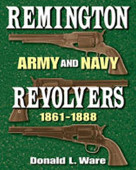 Title: Remington Army and Navy Revolvers 1861-1888, Author: Donald L. Ware