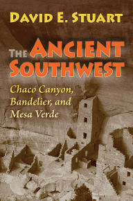 Title: The Ancient Southwest: Chaco Canyon, Bandelier, and Mesa Verde. Revised edition., Author: David E. Stuart