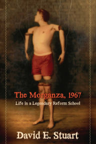 Title: The Morganza, 1967: Life in a Legendary Reform School, Author: David E. Stuart
