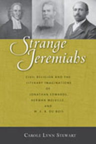 Title: Strange Jeremiahs: Civil Religion and the Literary Imaginations of Jonathan Edwards, Herman Melville, and W. E. B. Du Bois, Author: Carole Lynn Stewart