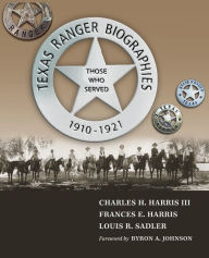 Title: Texas Ranger Biographies: Those Who Served, 1910-1921, Author: Charles H. Harris